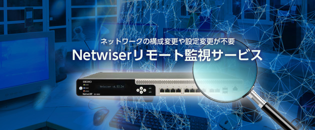 ネットワークの構成変更や設定変更が不要 Netwiserリモート監視サービス