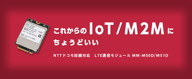 これからのIoT / M2Mにちょうどいい NTTドコモ回線対応 LTE通信モジュール MM-M50D/51D