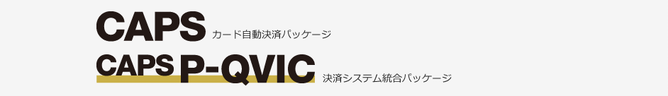 「CAPS」カード自動決済パッケージ「CAPS P-QVIC」決済システム統合パッケージ