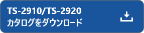 TS-2910/2920カタログをダウンロード
